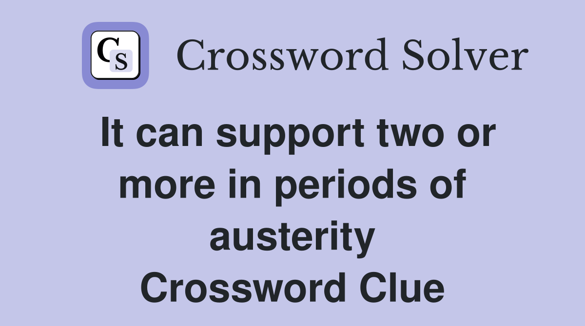 It can support two or more in periods of austerity Crossword Clue