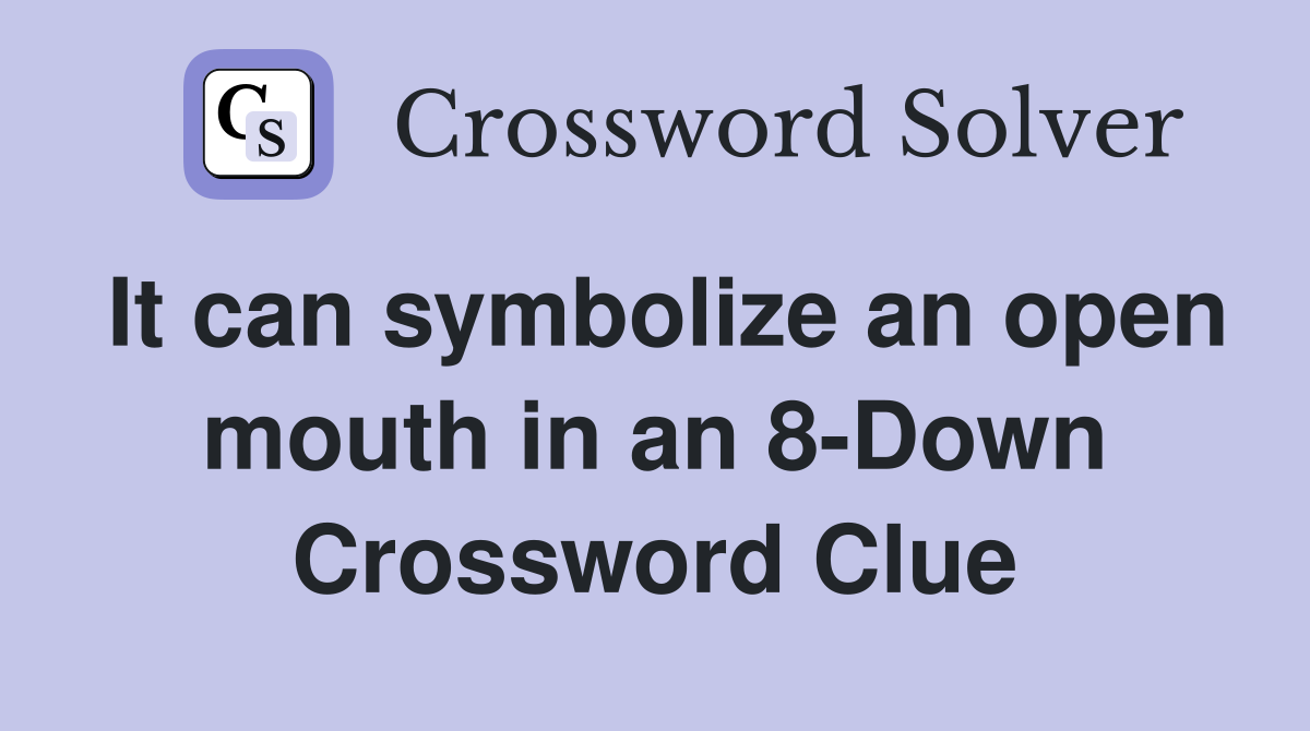 It can symbolize an open mouth in an 8-Down Crossword Clue