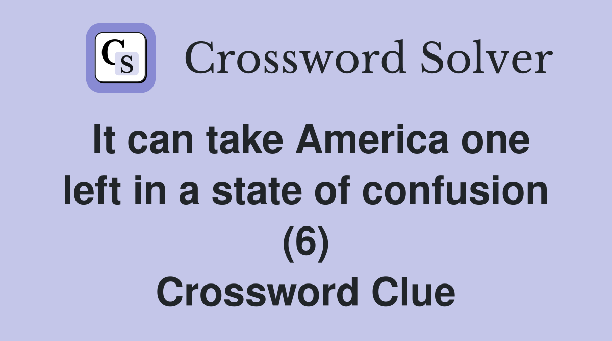It can take America one left in a state of confusion (6) Crossword Clue