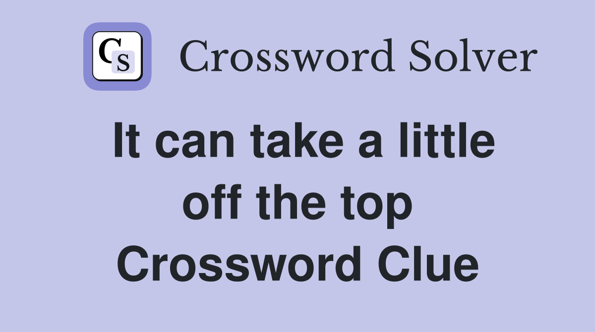 It can take a little off the top Crossword Clue