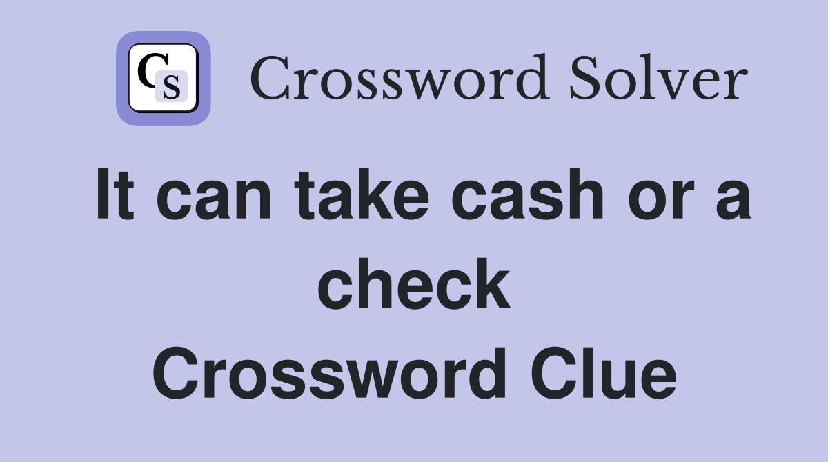 It can take cash or a check Crossword Clue