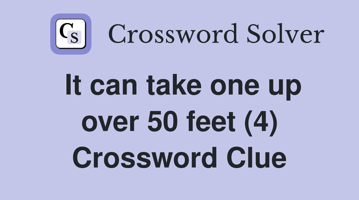It can take one up over 50 feet (4) Crossword Clue