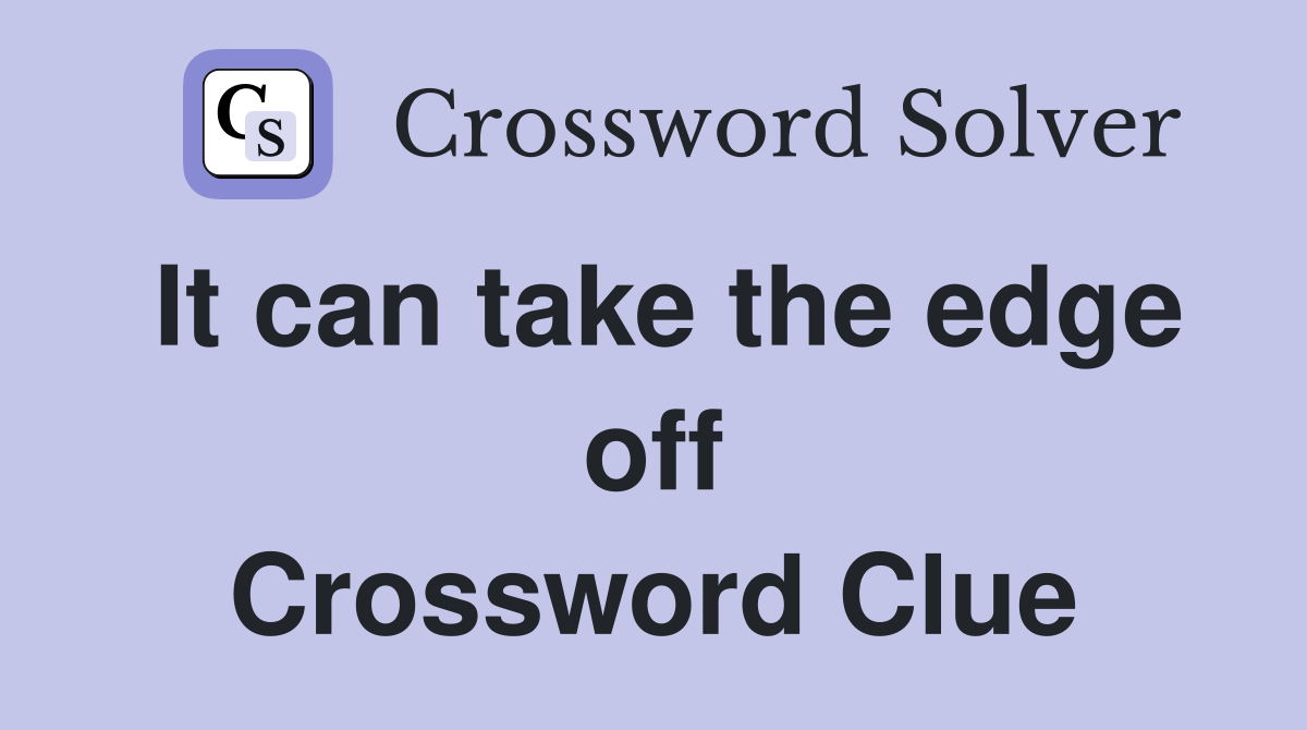 It can take the edge off Crossword Clue