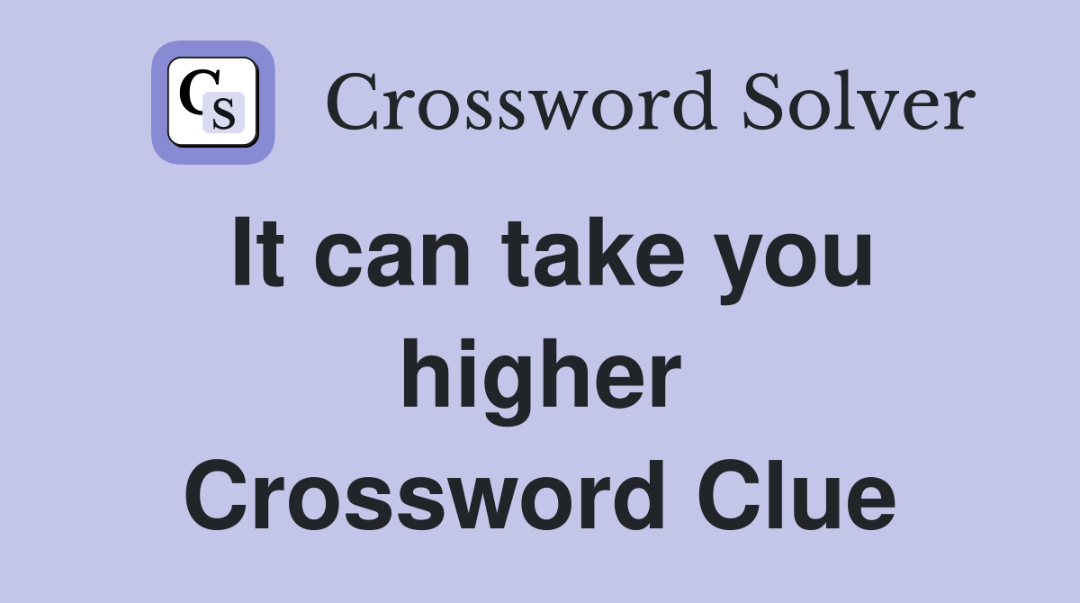 It can take you higher Crossword Clue