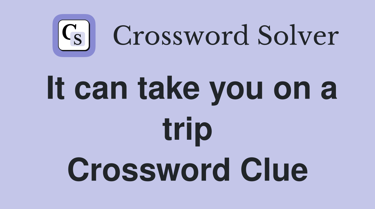 It can take you on a trip Crossword Clue