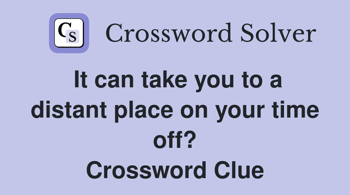 It can take you to a distant place on your time off? Crossword Clue