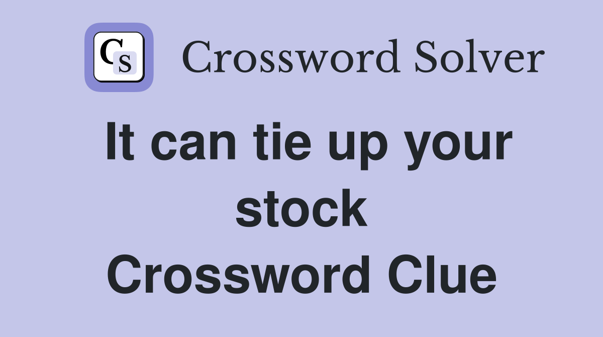 It can tie up your stock Crossword Clue