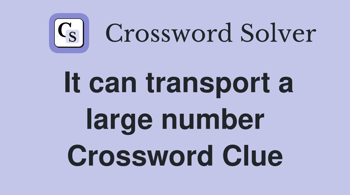 It can transport a large number Crossword Clue
