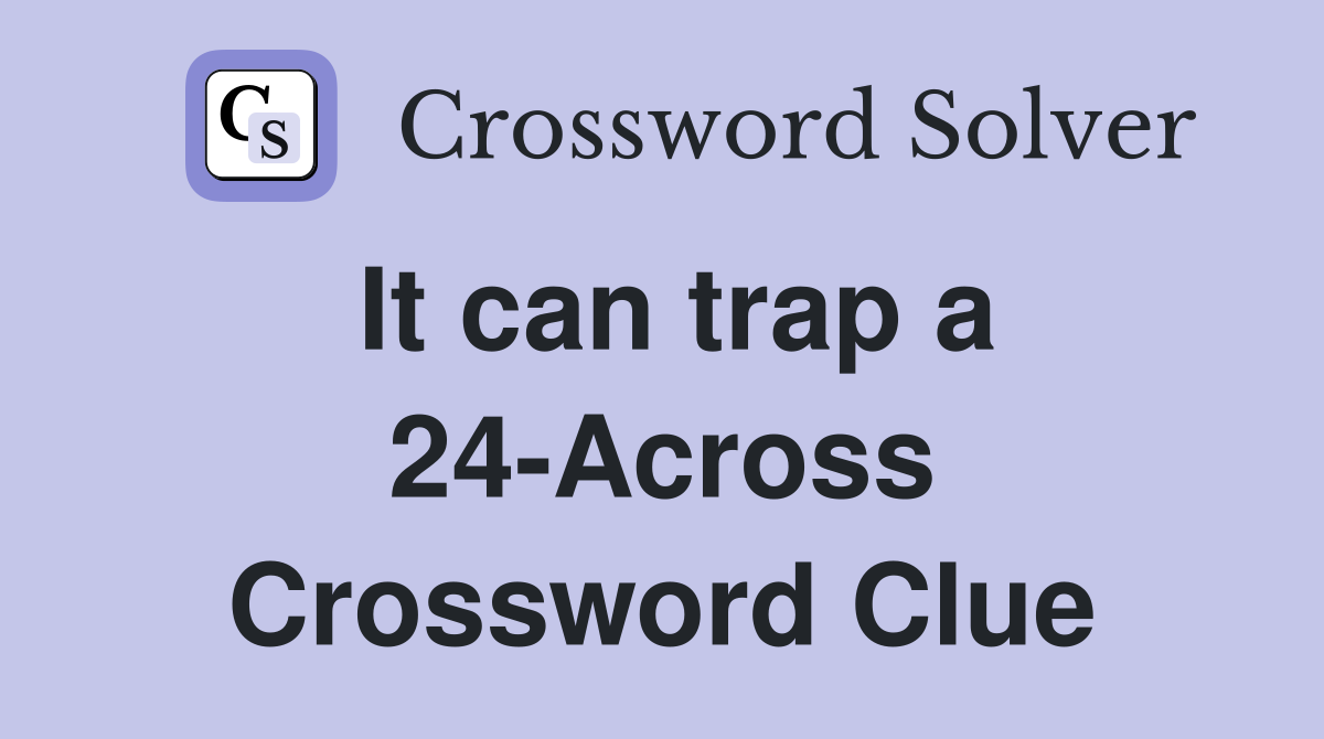 It can trap a 24-Across Crossword Clue