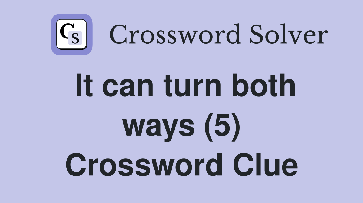 It can turn both ways (5) Crossword Clue