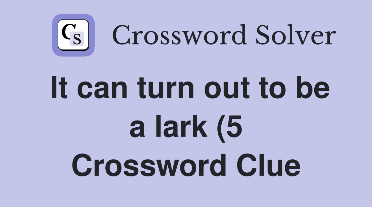 It can turn out to be a lark (5) Crossword Clue Answers Crossword It can turn out to be a lark (5) Crossword Clue Answers Crossword
