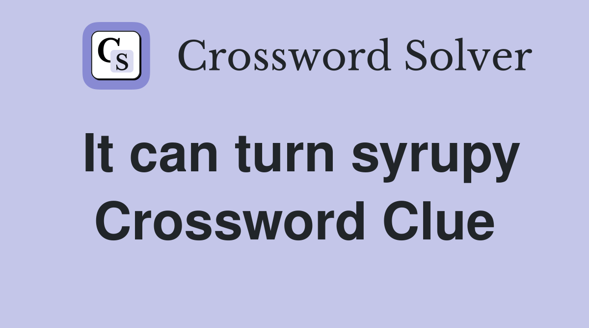 It can turn syrupy Crossword Clue