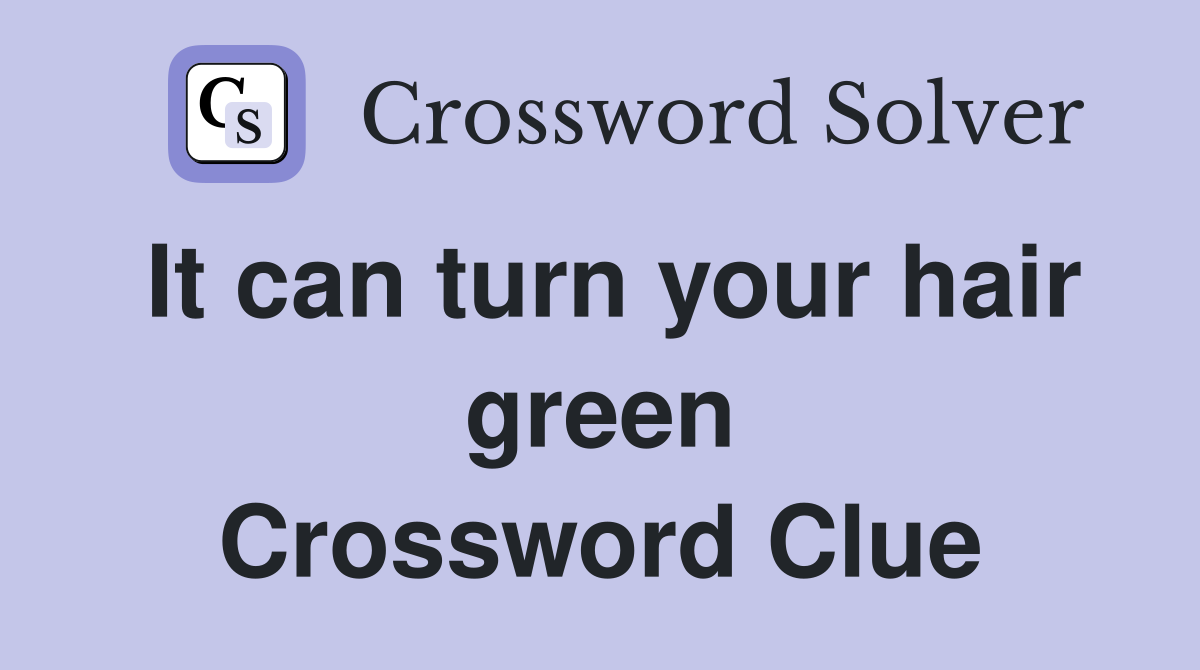 It can turn your hair green Crossword Clue