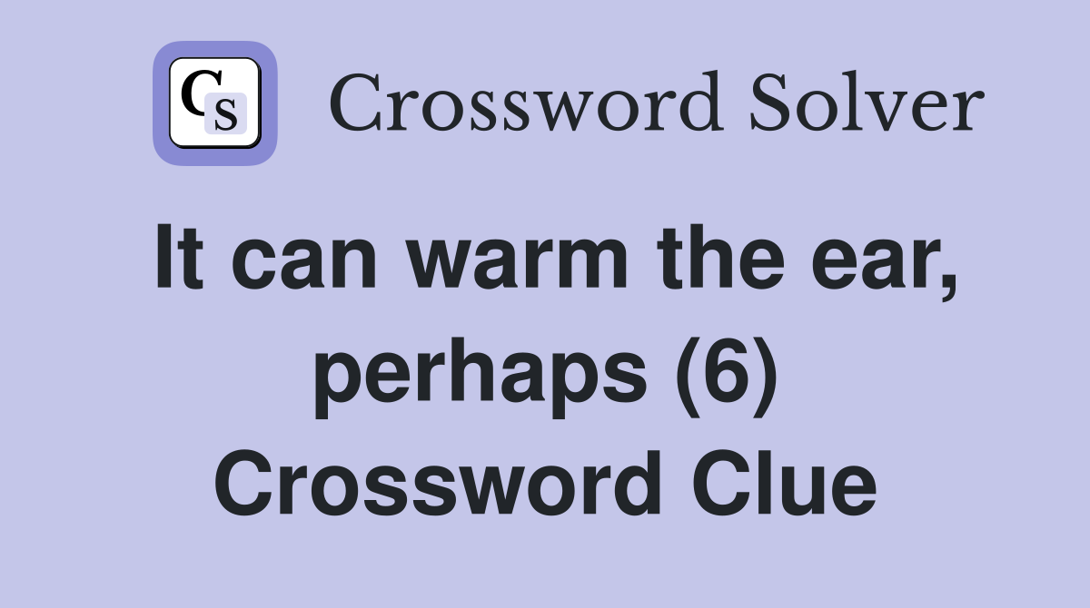 It can warm the ear, perhaps (6) Crossword Clue