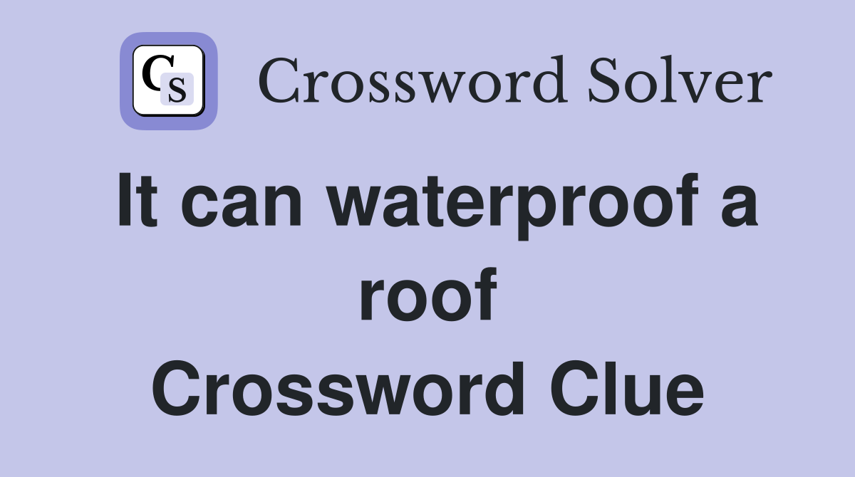 It can waterproof a roof Crossword Clue