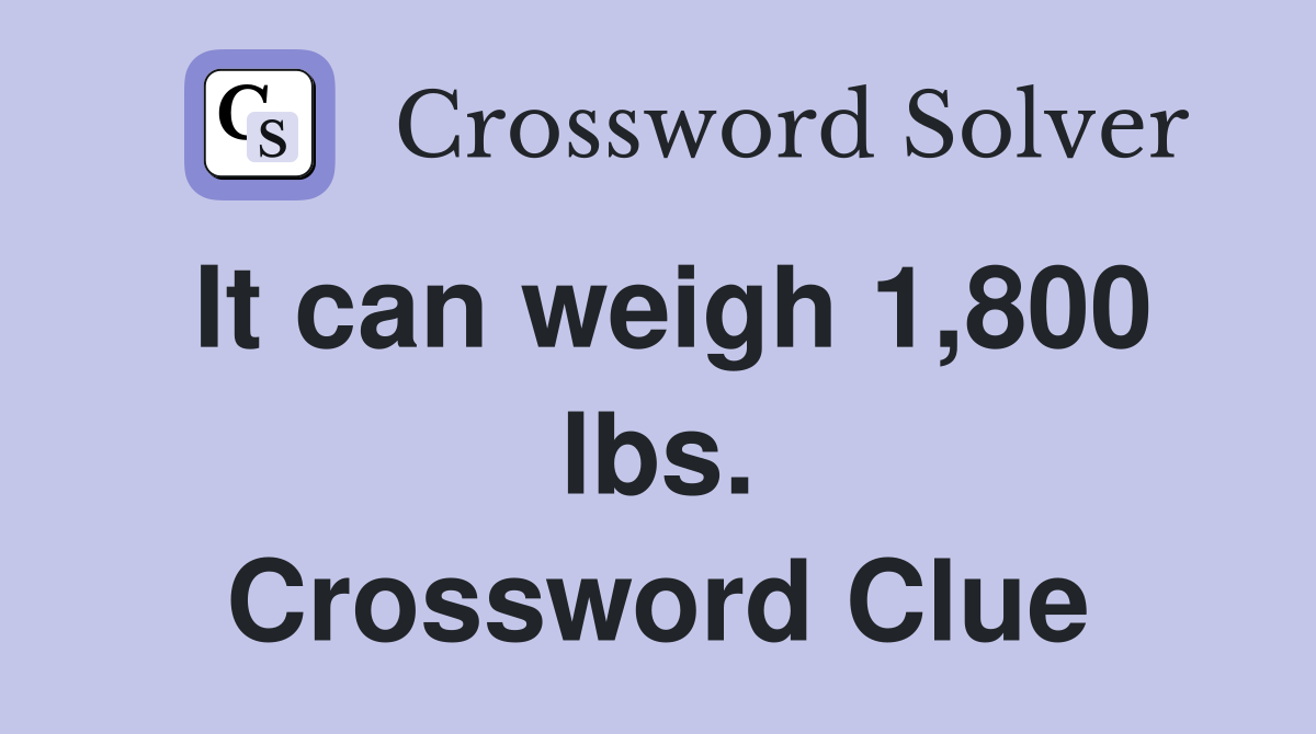 It can weigh 1,800 lbs. Crossword Clue