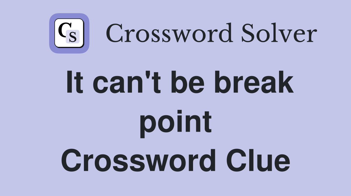 It can't be break point Crossword Clue