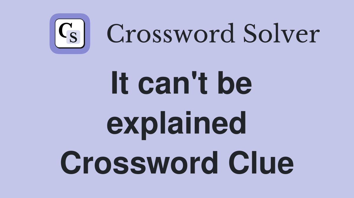 It can't be explained Crossword Clue