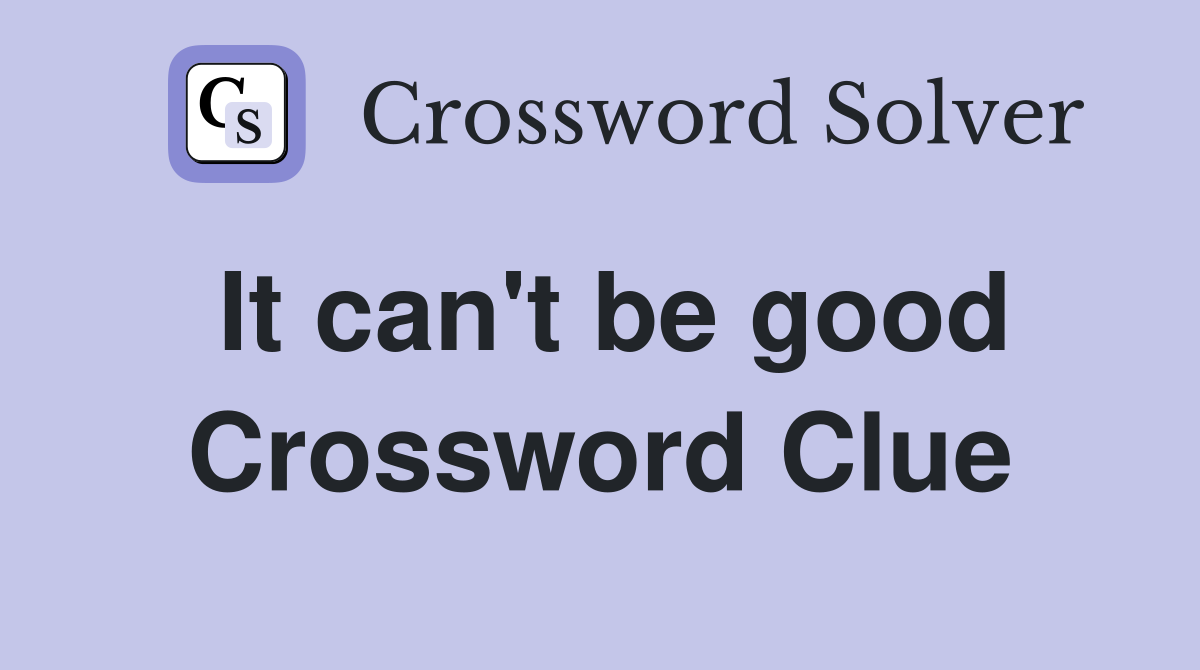 It can't be good Crossword Clue
