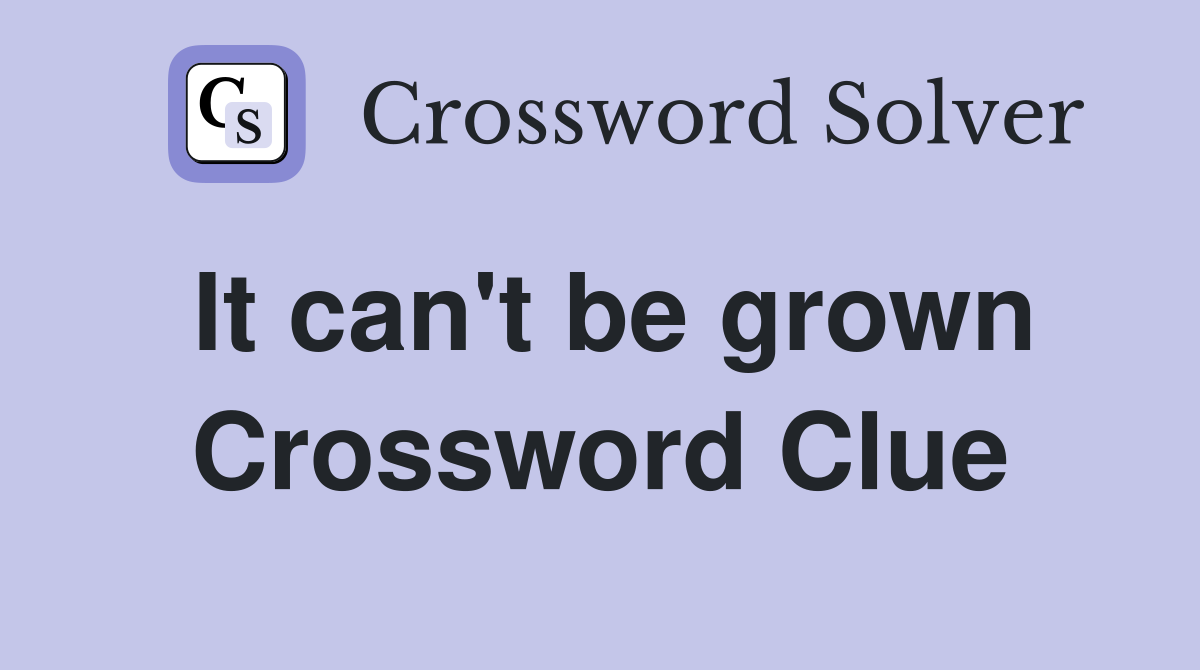 It can't be grown Crossword Clue