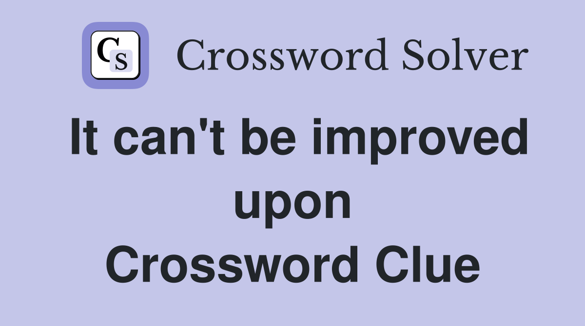 It can't be improved upon Crossword Clue