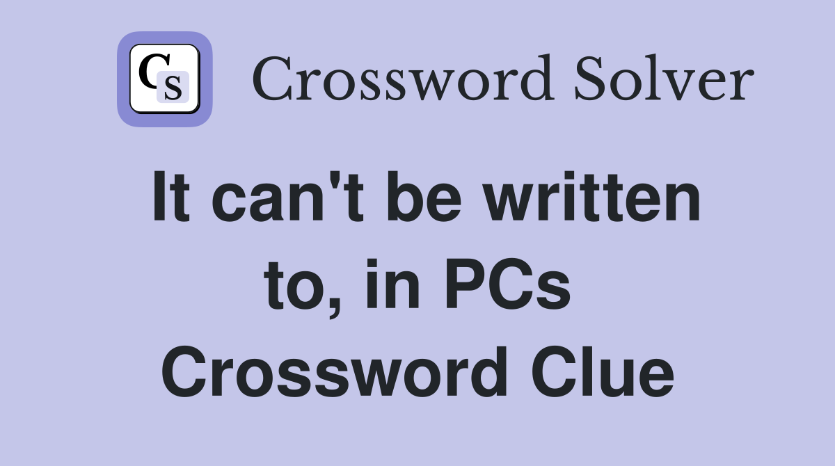 It can't be written to, in PCs Crossword Clue