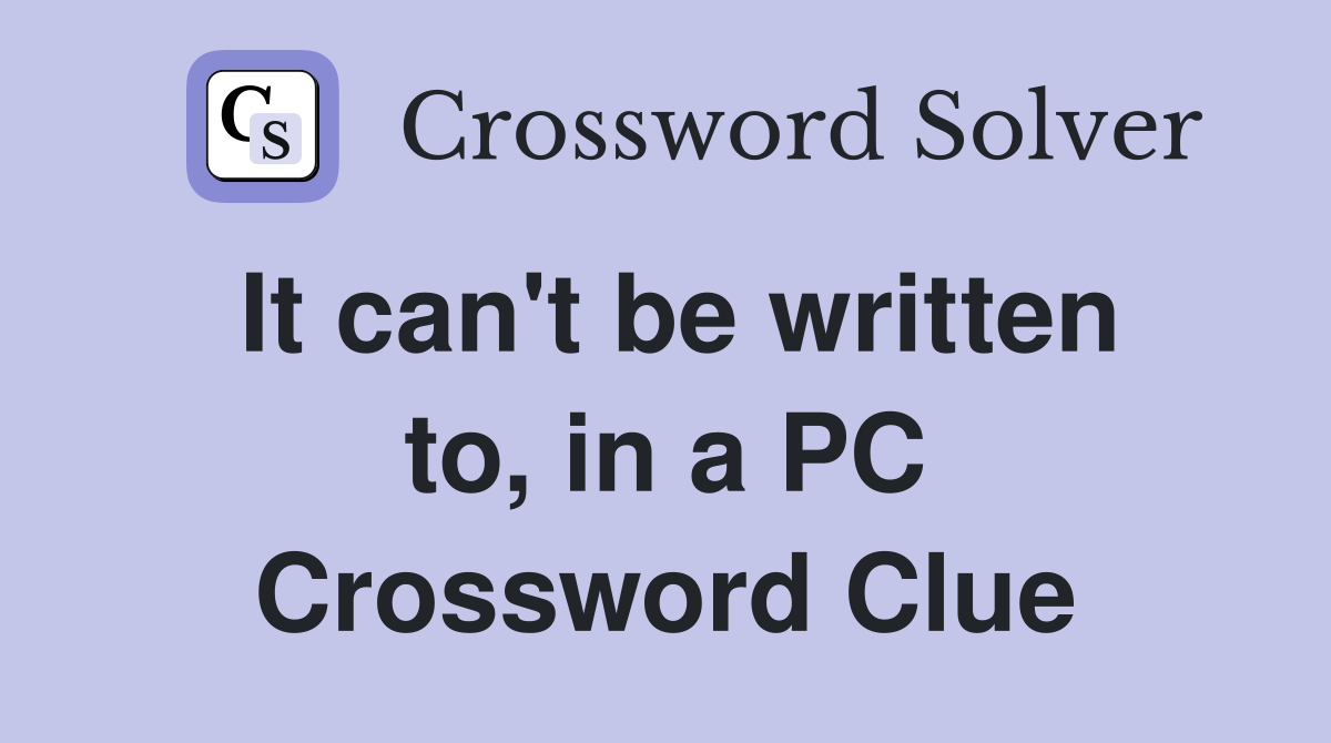It can't be written to, in a PC Crossword Clue
