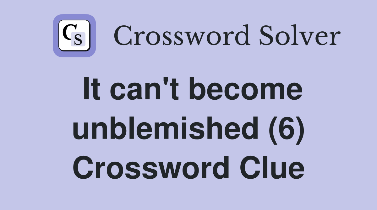 It can't become unblemished (6) Crossword Clue