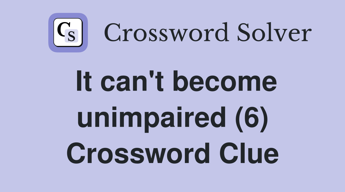 It can't become unimpaired (6) Crossword Clue