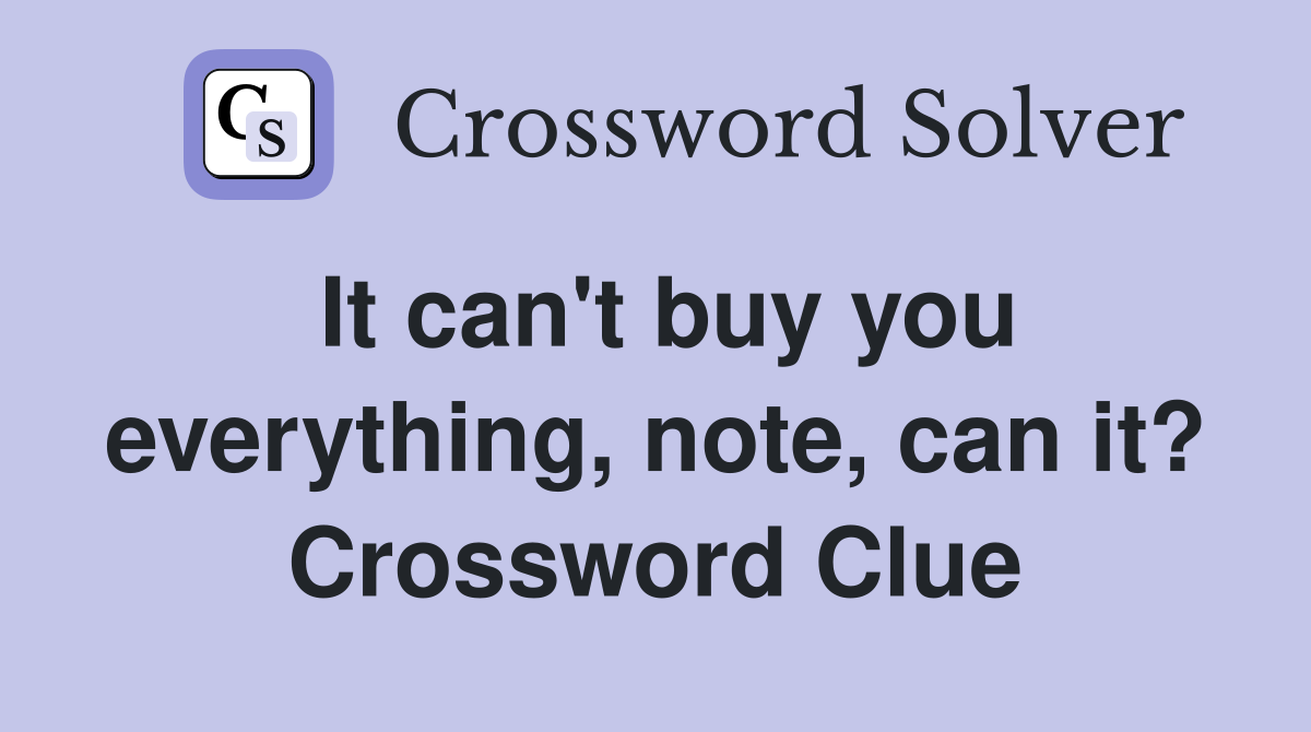 It can't buy you everything, note, can it? Crossword Clue