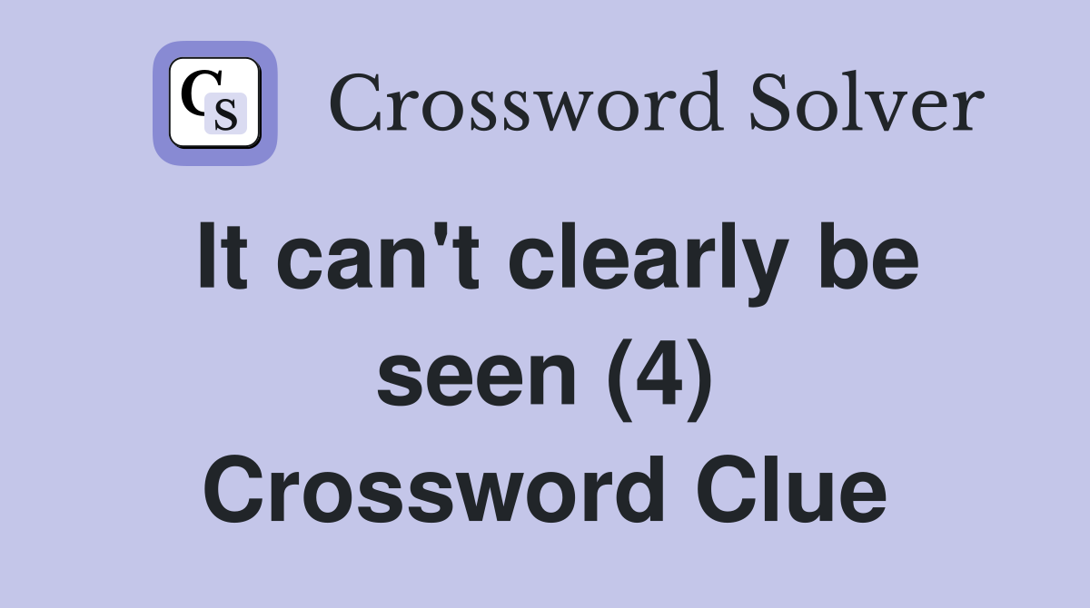 It can't clearly be seen (4) Crossword Clue