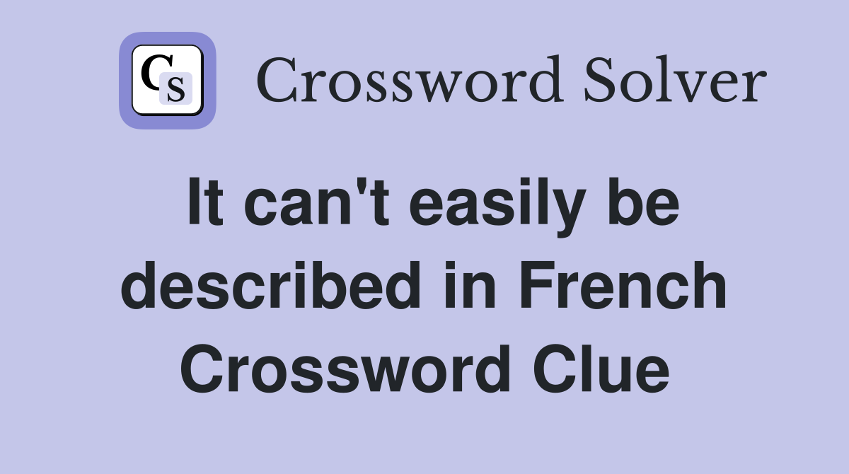 It can't easily be described in French Crossword Clue