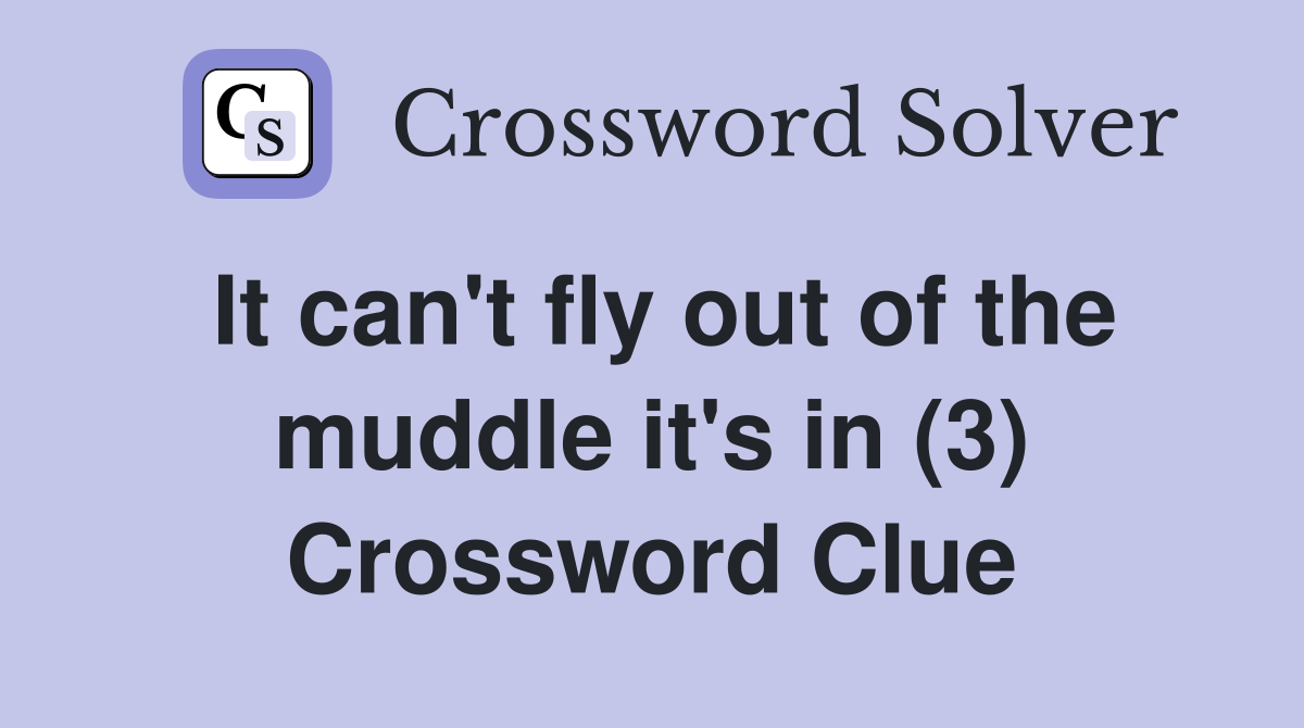 It can't fly out of the muddle it's in (3) Crossword Clue