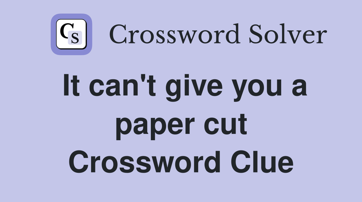 It can't give you a paper cut Crossword Clue
