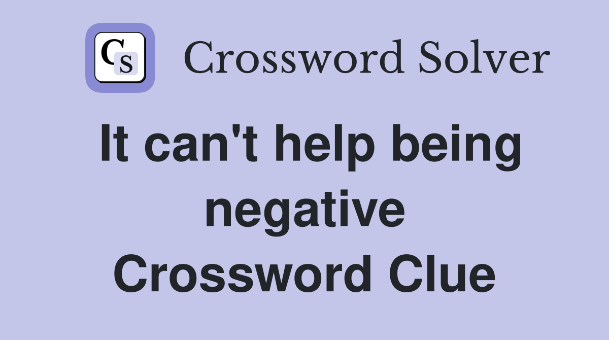 It can't help being negative Crossword Clue