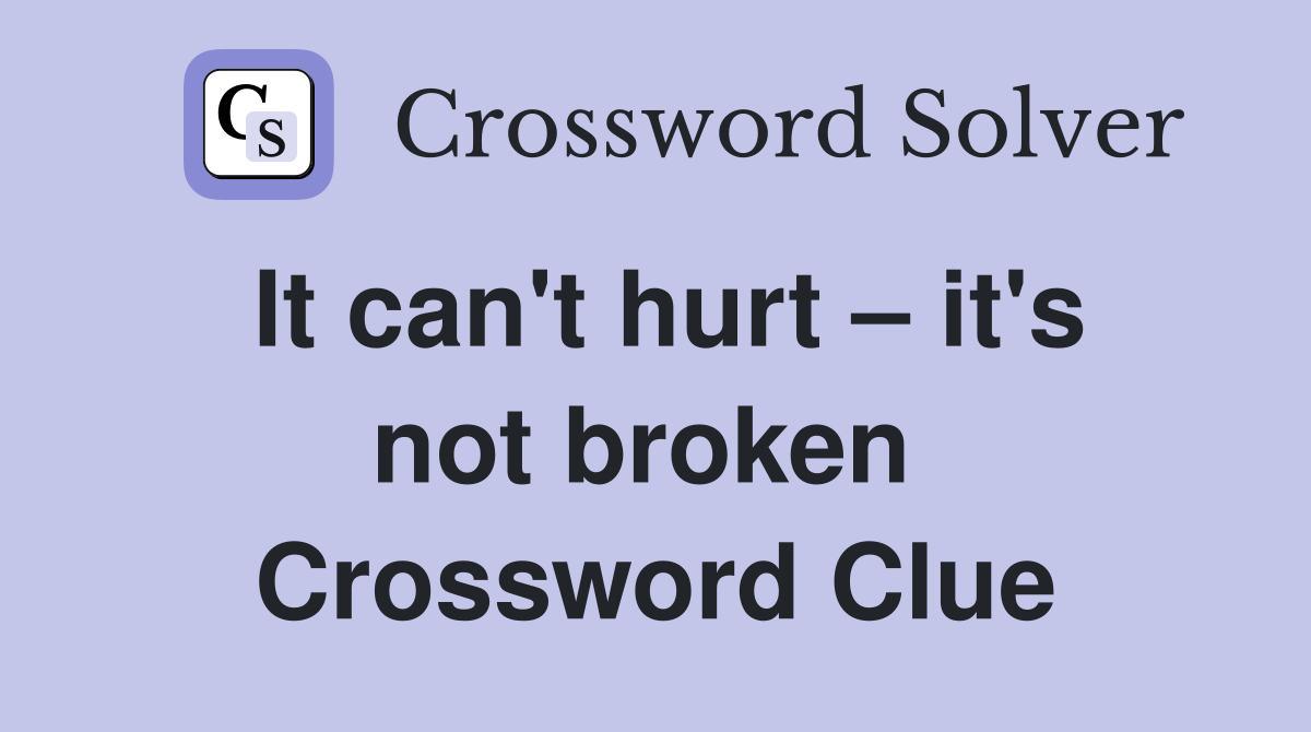 It can't hurt – it's not broken  Crossword Clue