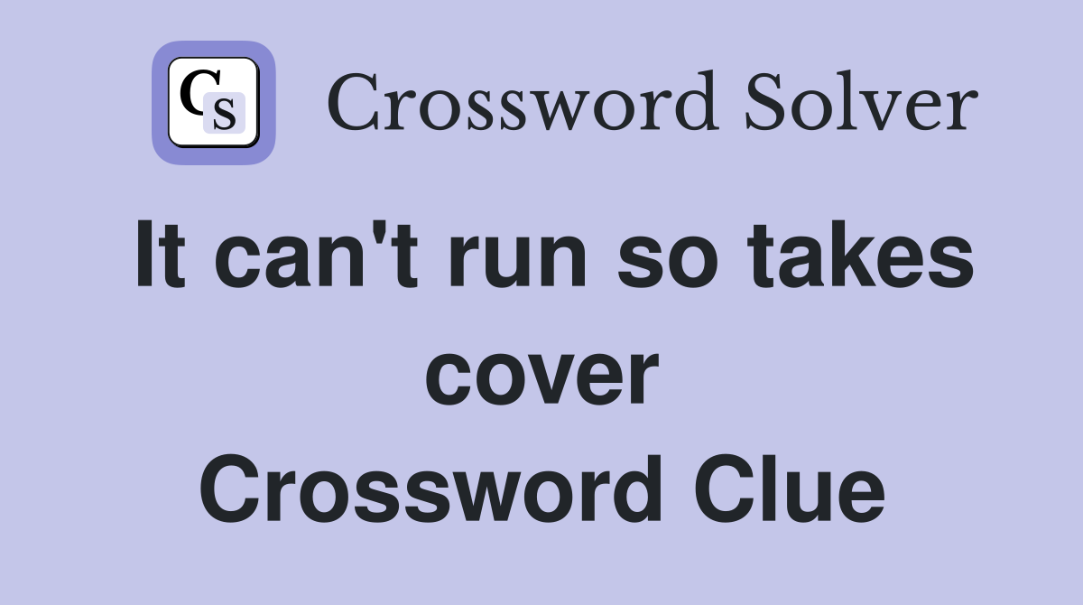 It can't run so takes cover Crossword Clue