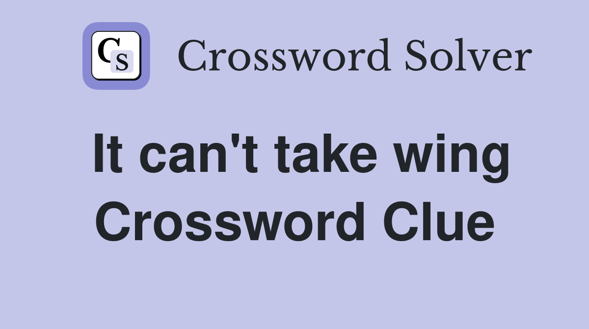 It can't take wing Crossword Clue