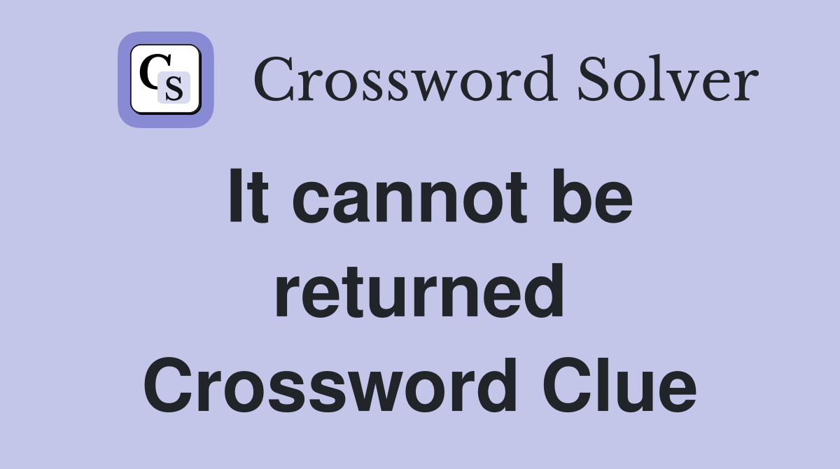 It cannot be returned Crossword Clue