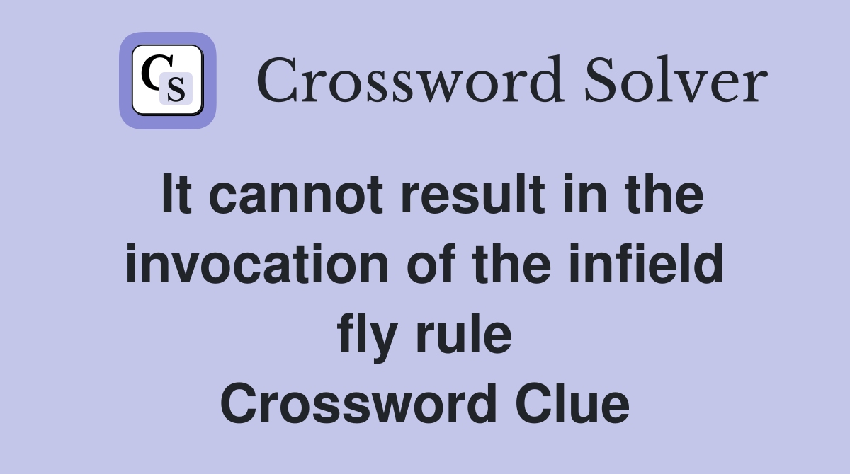 It cannot result in the invocation of the infield fly rule Crossword Clue