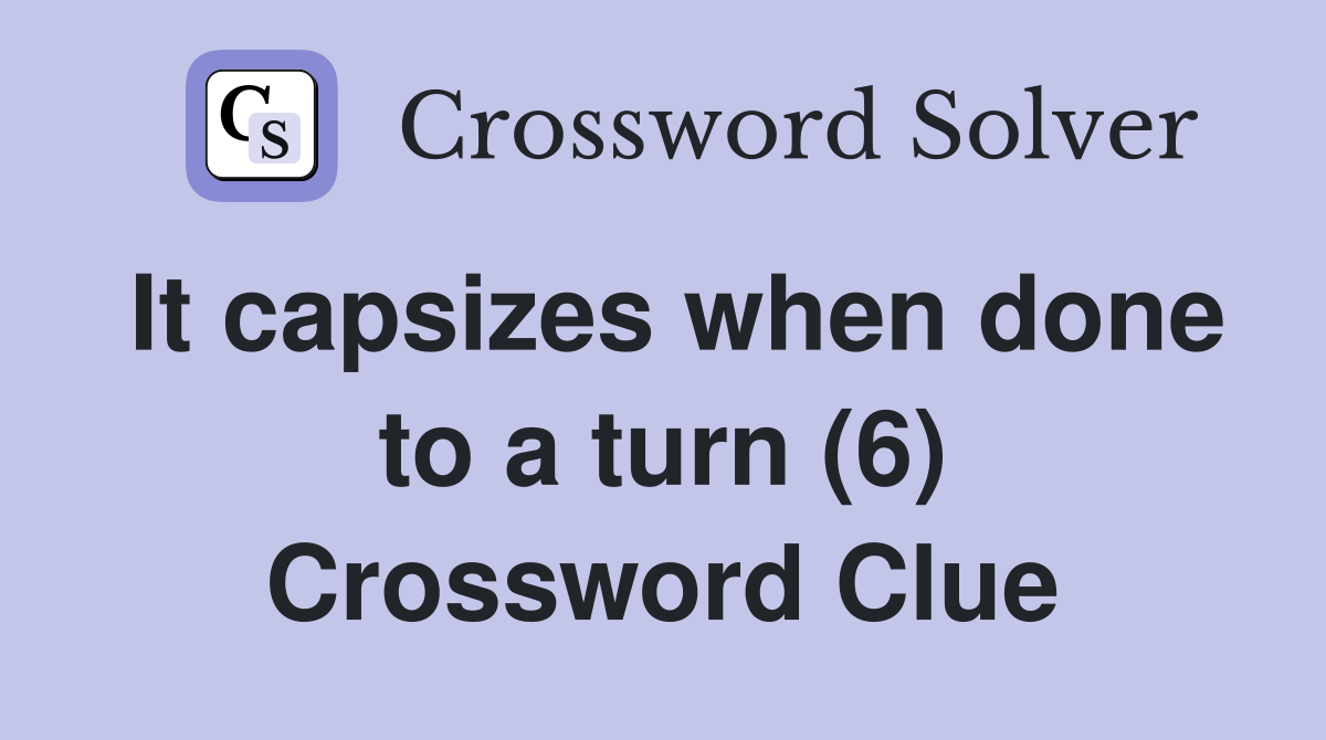 It capsizes when done to a turn (6) Crossword Clue