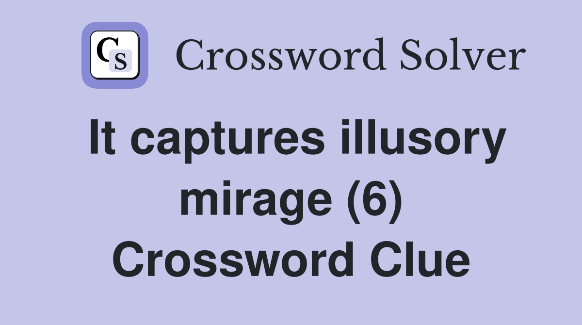 It captures illusory mirage (6) Crossword Clue