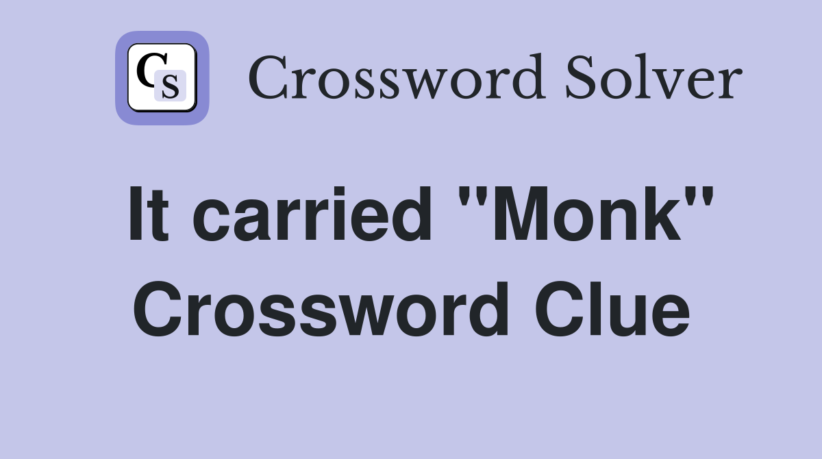 It carried "Monk" Crossword Clue