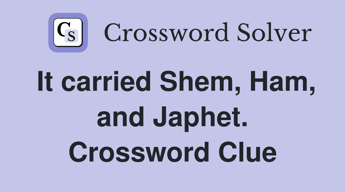 It carried Shem, Ham, and Japhet. Crossword Clue