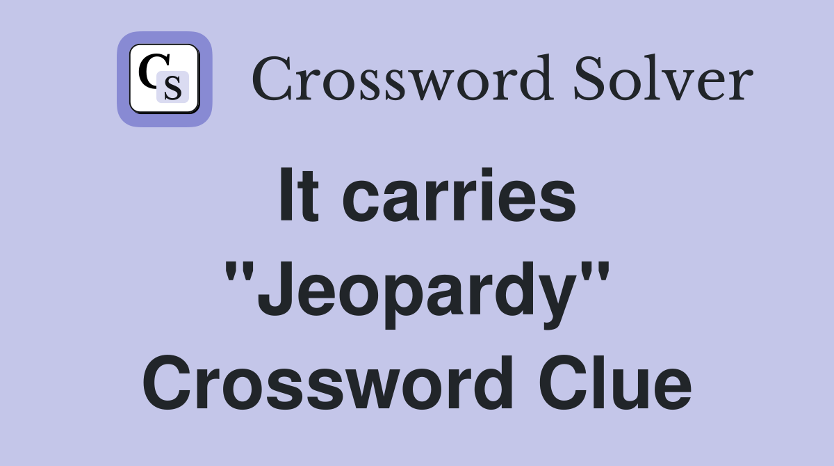 It carries "Jeopardy" Crossword Clue