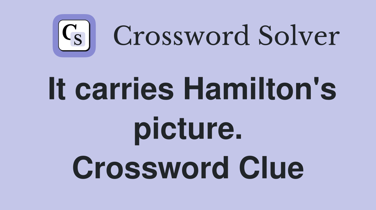 It carries Hamilton's picture. Crossword Clue