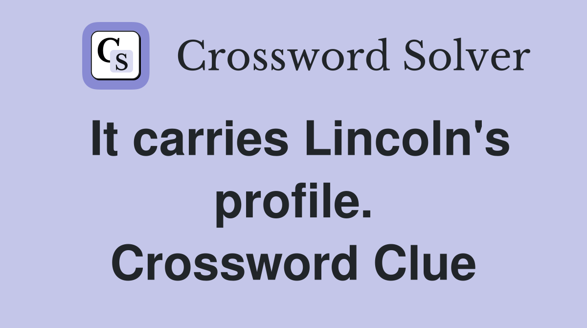 It carries Lincoln's profile. Crossword Clue