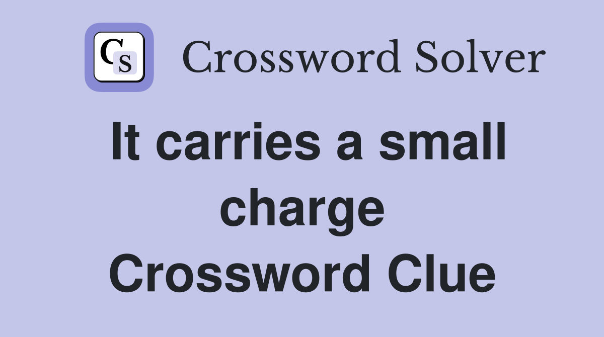 It carries a small charge Crossword Clue
