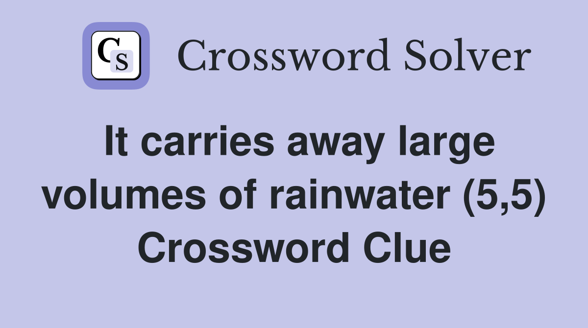 It carries away large volumes of rainwater (5,5) Crossword Clue