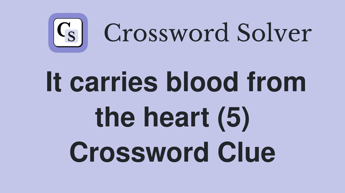 It carries blood from the heart (5) Crossword Clue